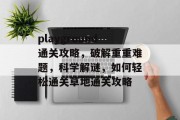 playground通关攻略，破解重重难题，科学解谜，如何轻松通关草地通关攻略