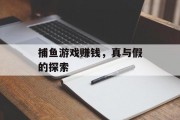 捕鱼游戏赚钱,真与假的探索 捕鱼游戏赚钱,真与假的探索