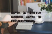 葫芦娃,第三章通关攻略图解读,葫芦娃,第四章通关攻略解析