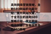 高效网络营销策略,自助SEO网站的全面介绍,提升网站权重,一个全方位的自助SEO策略介绍,优化网站,提升权重,全面指南自助SEO策略 高效网络营销策略,自助SEO网站的全面介绍,提升网站权重,一个全方位的自助SEO策略介绍,优化网站,提升权重,全面指南自助SEO策略
