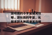 游戏我的小宇宙通关攻略，游玩我的宇宙，从新手到大神的通关攻略