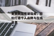 免费网站搭建指南,轻松打造个人品牌与在线业务 免费网站搭建指南,轻松打造个人品牌与在线业务