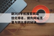 刷360手机搜索网站优化排名,提升网站流量与转化率的秘诀 刷360手机搜索网站优化排名,提升网站流量与转化率的秘诀