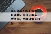 海口网站SEO的策略与实践,海口SEO实战指南,策略规划与执行 海口网站SEO的策略与实践,海口SEO实战指南,策略规划与执行