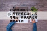 Voi通关攻略五十四,从零开始的战斗,从零开始,挑战无畏过关攻略五十四 Voi通关攻略五十四,从零开始的战斗,从零开始,挑战无畏过关攻略五十四