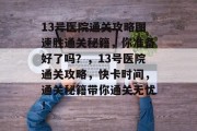 13号医院通关攻略图速胜通关秘籍，你准备好了吗？，13号医院通关攻略，快卡时间，通关秘籍带你通关无忧！