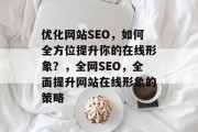 优化网站SEO,如何全方位提升你的在线形象?,全网SEO,全面提升网站在线形象的策略