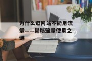 为什么逛网站不能用流量——揭秘流量使用之谜 为什么逛网站不能用流量——揭秘流量使用之谜