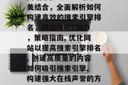 网站维护与SEO的完美结合,全面解析如何构建高效的搜索引擎排名,网站维护+SEO,策略指南, 优化网站以提高搜索引擎排名, 创建高质量的内容如何吸引搜索引擎, 构建强大在线声誉的方法 网站维护与SEO的完美结合,全面解析如何构建高效的搜索引擎排名,网站维护+SEO,策略指南, 优化网站以提高搜索引擎排名, 创建高质量的内容如何吸引搜索引擎, 构建强大在线声誉的方法