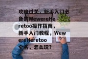 攻略过关,新手入门必备的WewereHeretoo操作指南,新手入门教程,WewereHeretoo全名,怎么玩? 攻略过关,新手入门必备的WewereHeretoo操作指南,新手入门教程,WewereHeretoo全名,怎么玩?