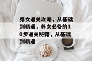 养女通关攻略,从基础到精通,养女必备的10步通关秘籍,从基础到精通 养女通关攻略,从基础到精通,养女必备的10步通关秘籍,从基础到精通