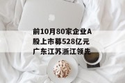 前10月80家企业A股上市募528亿元 广东江苏浙江领先 前10月80家企业A股上市募528亿元 广东江苏浙江领先