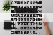 SEO(搜索引擎优化)是一种通过提高网站在互联网上的搜索结果中的排名来吸引和保留用户行为的技术。它可以帮助您的企业更容易地获得高质量的外部链接、更高效的搜索引擎排名,并为您的品牌建立更好的品牌形象。,SEO,提升网站排名的关键技术 SEO(搜索引擎优化)是一种通过提高网站在互联网上的搜索结果中的排名来吸引和保留用户行为的技术。它可以帮助您的企业更容易地获得高质量的外部链接、更高效的搜索引擎排名,并为您的品牌建立更好的品牌形象。,SEO,提升网站排名的关键技术