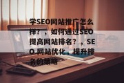 学SEO网站推广怎么样?,如何通过SEO提高网站排名?,SEO 网站优化,提升排名的策略 学SEO网站推广怎么样?,如何通过SEO提高网站排名?,SEO 网站优化,提升排名的策略