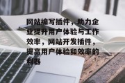 网站编写插件，助力企业提升用户体验与工作效率，网站开发插件，提高用户体验和效率的利器