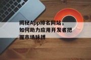 揭秘App排名网站,如何助力应用开发者把握市场脉搏 揭秘App排名网站,如何助力应用开发者把握市场脉搏