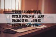 互联网SEO策略的重要性及实施步骤,互联网SEO策略,从理解到实践的全面指南 互联网SEO策略的重要性及实施步骤,互联网SEO策略,从理解到实践的全面指南