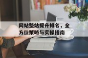 网站整站提升排名,全方位策略与实操指南 网站整站提升排名,全方位策略与实操指南
