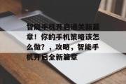 智能手机开启通关新篇章！你的手机策略该怎么做？，攻略，智能手机开启全新篇章