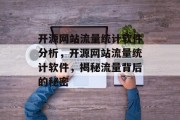开源网站流量统计软件分析,开源网站流量统计软件,揭秘流量背后的秘密 开源网站流量统计软件分析,开源网站流量统计软件,揭秘流量背后的秘密