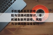 手机捕鱼新开游戏，风险与法律问题探讨，手机捕鱼新开游戏，风险与法律问题深度探讨