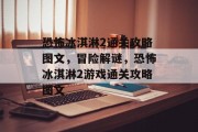 恐怖冰淇淋2通关攻略图文,冒险解谜,恐怖冰淇淋2游戏通关攻略图文 恐怖冰淇淋2通关攻略图文,冒险解谜,恐怖冰淇淋2游戏通关攻略图文