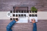 金戈铁马通关图文攻略,黄金戈铁马,带你闯关攻略 金戈铁马通关图文攻略,黄金戈铁马,带你闯关攻略