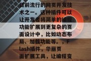 Flash插件网站是目前流行的网页开发技术之一。这种插件可以让开发者将简单的编程功能扩展到更复杂的页面设计中,比如动态布局、加载功能等。,Flash插件,华丽页面扩展工具,让编程变得更简单 Flash插件网站是目前流行的网页开发技术之一。这种插件可以让开发者将简单的编程功能扩展到更复杂的页面设计中,比如动态布局、加载功能等。,Flash插件,华丽页面扩展工具,让编程变得更简单