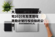 大洋电机:关于调整公司2020年股票期权激励计划行权价格的公告 大洋电机:关于调整公司2020年股票期权激励计划行权价格的公告