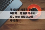 寻找好的搜索引擎SEO策略,打造高排名引擎,搜索引擎SEO策略指南 寻找好的搜索引擎SEO策略,打造高排名引擎,搜索引擎SEO策略指南