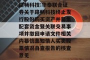 路畅科技:华泰联合证券关于路畅科技终止发行股份购买资产并募集配套资金暨关联交易事项并撤回申请文件相关内幕信息知情人买卖股票情况自查报告的核查意见 路畅科技:华泰联合证券关于路畅科技终止发行股份购买资产并募集配套资金暨关联交易事项并撤回申请文件相关内幕信息知情人买卖股票情况自查报告的核查意见
