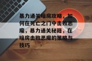暴力通关暗房攻略,如何在死亡之门中击败恶魔,暴力通关秘籍,在暗房击败恶魔的策略与技巧 暴力通关暗房攻略,如何在死亡之门中击败恶魔,暴力通关秘籍,在暗房击败恶魔的策略与技巧