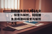 陌陌捕鱼游戏源码大全,探索与解析,陌陌捕鱼游戏源码探索与解析大全 陌陌捕鱼游戏源码大全,探索与解析,陌陌捕鱼游戏源码探索与解析大全