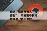 穆迪:稳定币带头“加密化”,币圈要夺新兴市场的“货币主权” 穆迪:稳定币带头“加密化”,币圈要夺新兴市场的“货币主权”