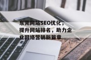 东莞网站SEO优化,提升网站排名,助力企业网络营销新篇章 东莞网站SEO优化,提升网站排名,助力企业网络营销新篇章