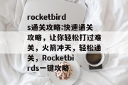 rocketbirds通关攻略:快速通关攻略,让你轻松打过难关,火箭冲天,轻松通关,Rocketbirds一键攻略 rocketbirds通关攻略:快速通关攻略,让你轻松打过难关,火箭冲天,轻松通关,Rocketbirds一键攻略
