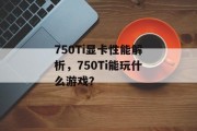 750Ti显卡性能解析，750Ti能玩什么游戏？