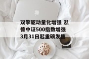 双擎驱动量化增强 泓德中证500指数增强3月31日起重磅发售 双擎驱动量化增强 泓德中证500指数增强3月31日起重磅发售
