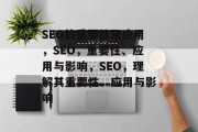 SEO的重要性及应用,SEO,重要性、应用与影响,SEO,理解其重要性、应用与影响 SEO的重要性及应用,SEO,重要性、应用与影响,SEO,理解其重要性、应用与影响