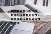 如何在网页SEO中提升你的流量和可见性,提高网站流量与可见性的方法 如何在网页SEO中提升你的流量和可见性,提高网站流量与可见性的方法