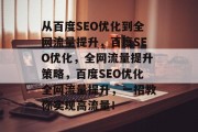 从百度SEO优化到全网流量提升,百度SEO优化,全网流量提升策略,百度SEO优化全网流量提升,一招教你实现高流量! 从百度SEO优化到全网流量提升,百度SEO优化,全网流量提升策略,百度SEO优化全网流量提升,一招教你实现高流量!