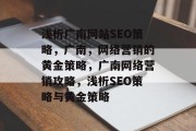 浅析广南网站SEO策略,广南,网络营销的黄金策略,广南网络营销攻略,浅析SEO策略与黄金策略 浅析广南网站SEO策略,广南,网络营销的黄金策略,广南网络营销攻略,浅析SEO策略与黄金策略