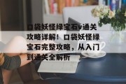 口袋妖怪绿宝石v通关攻略详解!口袋妖怪绿宝石完整攻略,从入门到通关全解析