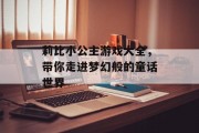 莉比小公主游戏大全，带你走进梦幻般的童话世界