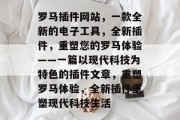 罗马插件网站,一款全新的电子工具,全新插件,重塑您的罗马体验——一篇以现代科技为特色的插件文章,重塑罗马体验,全新插件重塑现代科技生活 罗马插件网站,一款全新的电子工具,全新插件,重塑您的罗马体验——一篇以现代科技为特色的插件文章,重塑罗马体验,全新插件重塑现代科技生活