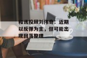 和讯投顾刘伟奇：近期以反弹为主，但可能出现回落整理