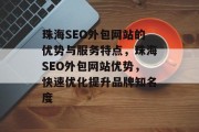 珠海SEO外包网站的优势与服务特点,珠海SEO外包网站优势,快速优化提升品牌知名度 珠海SEO外包网站的优势与服务特点,珠海SEO外包网站优势,快速优化提升品牌知名度