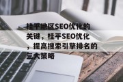桂平地区SEO优化的关键,桂平SEO优化,提高搜索引擎排名的三大策略 桂平地区SEO优化的关键,桂平SEO优化,提高搜索引擎排名的三大策略