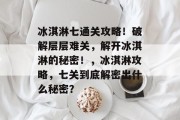冰淇淋七通关攻略！破解层层难关，解开冰淇淋的秘密！，冰淇淋攻略，七关到底解密出什么秘密？