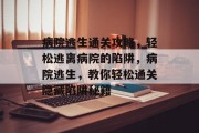 病院逃生通关攻略,轻松逃离病院的陷阱,病院逃生,教你轻松通关隐藏陷阱秘籍 病院逃生通关攻略,轻松逃离病院的陷阱,病院逃生,教你轻松通关隐藏陷阱秘籍